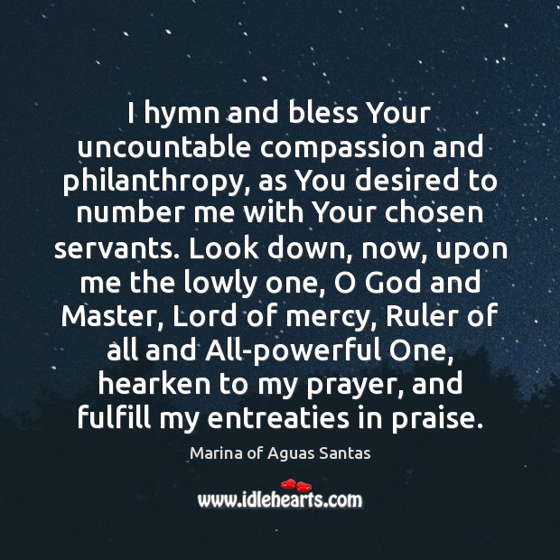 I hymn and bless Your uncountable compassion and philanthropy, as You desired 