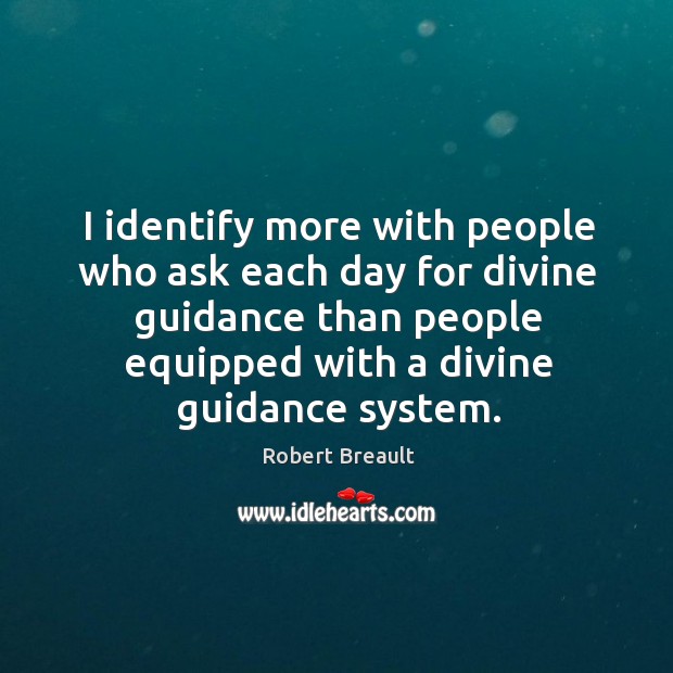 I identify more with people who ask each day for divine guidance Robert Breault Picture Quote