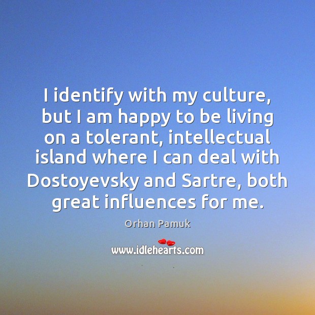 I identify with my culture, but I am happy to be living Orhan Pamuk Picture Quote