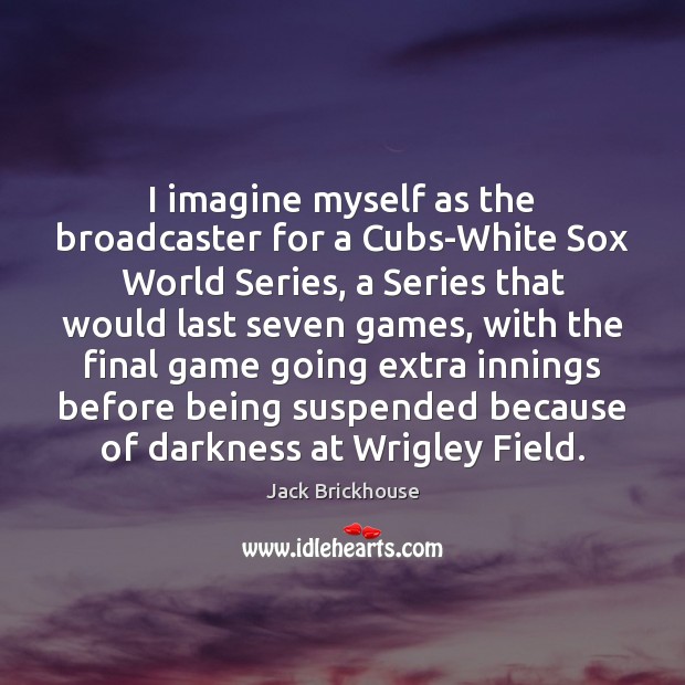 I imagine myself as the broadcaster for a Cubs-White Sox World Series, Image
