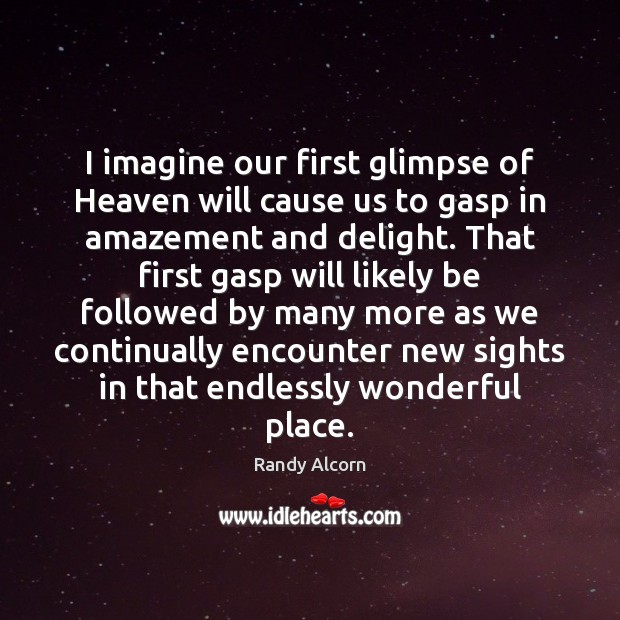 I imagine our first glimpse of Heaven will cause us to gasp Image