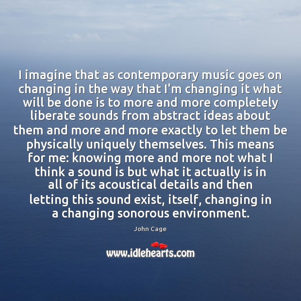 I imagine that as contemporary music goes on changing in the way 