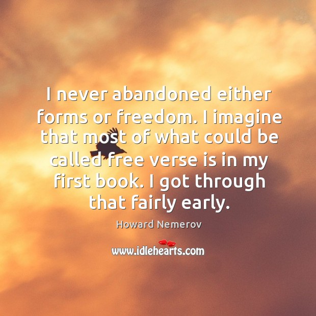 I imagine that most of what could be called free verse is in my first book. I got through that fairly early. Image