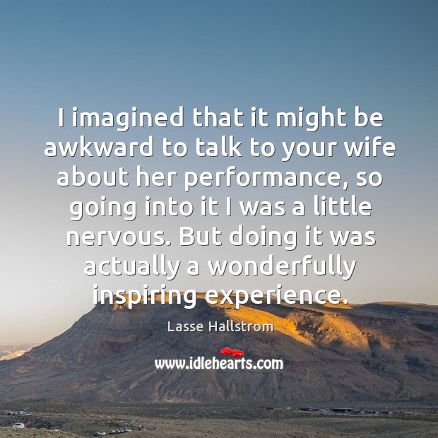 I imagined that it might be awkward to talk to your wife about her performance Image