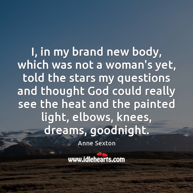 I, in my brand new body, which was not a woman’s yet, Anne Sexton Picture Quote