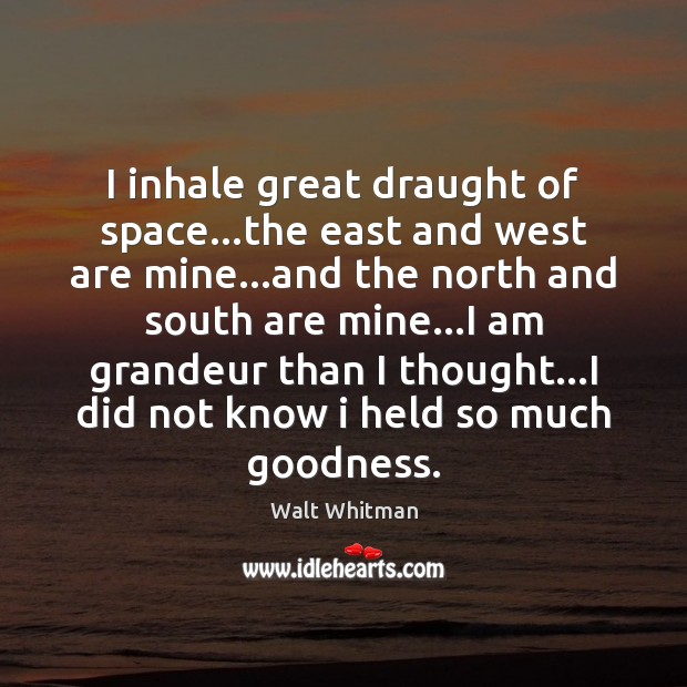 I inhale great draught of space…the east and west are mine… Walt Whitman Picture Quote
