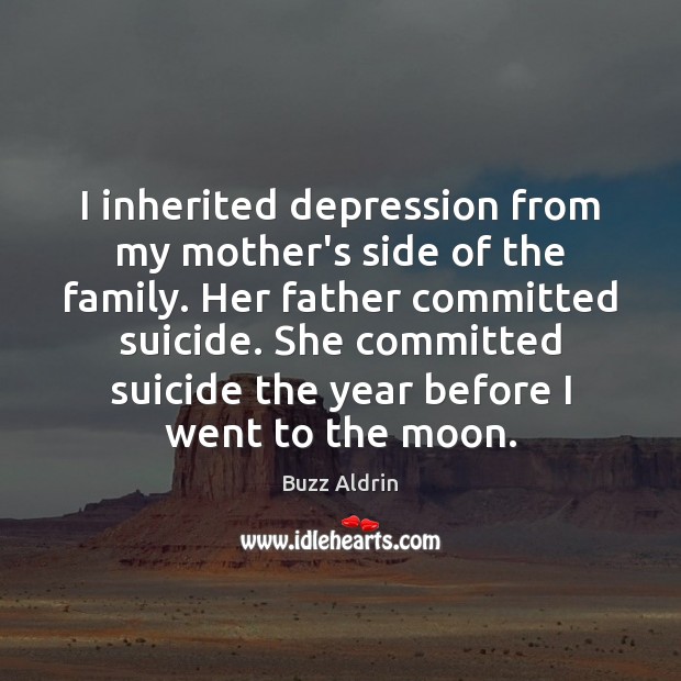 I inherited depression from my mother’s side of the family. Her father Buzz Aldrin Picture Quote