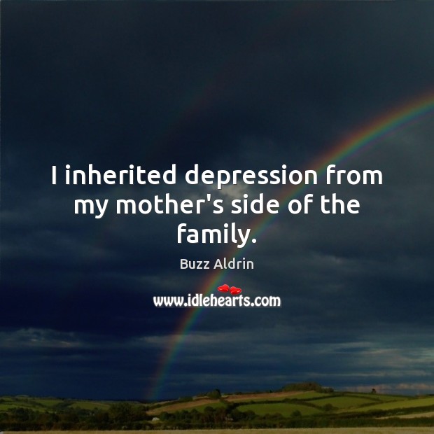 I inherited depression from my mother’s side of the family. Buzz Aldrin Picture Quote