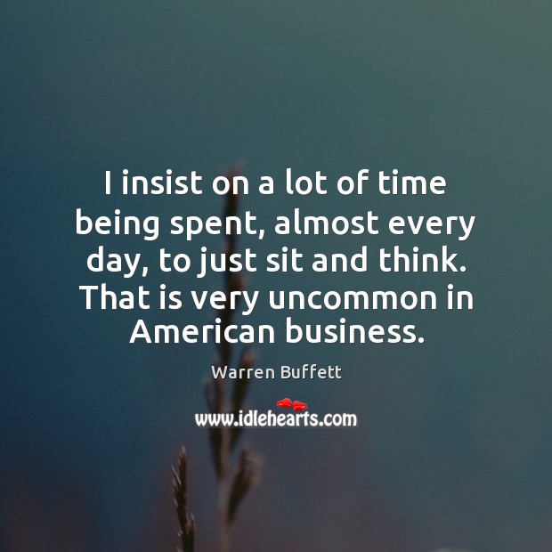 I insist on a lot of time being spent, almost every day, Warren Buffett Picture Quote