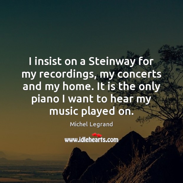 I insist on a Steinway for my recordings, my concerts and my Michel Legrand Picture Quote