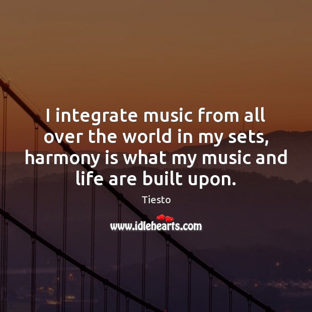I integrate music from all over the world in my sets, harmony Tiesto Picture Quote
