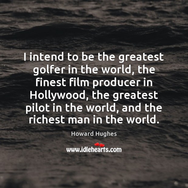 I intend to be the greatest golfer in the world, the finest Image