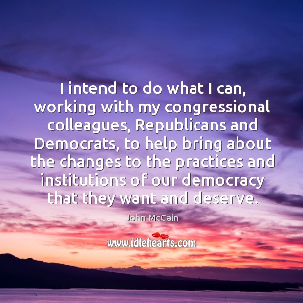 I intend to do what I can, working with my congressional colleagues, John McCain Picture Quote