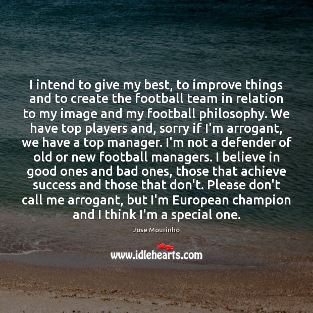 I intend to give my best, to improve things and to create Jose Mourinho Picture Quote