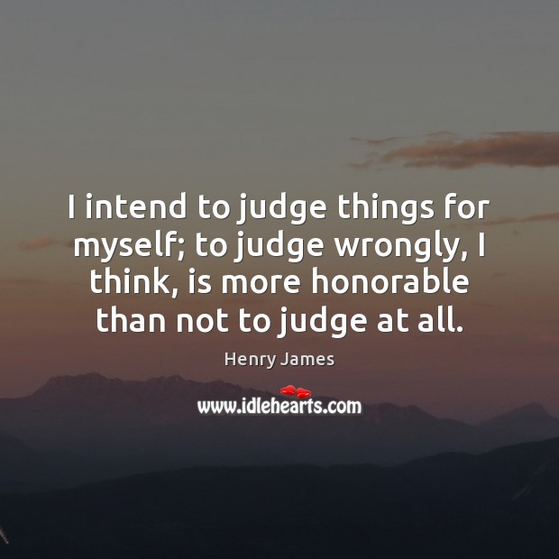 I intend to judge things for myself; to judge wrongly, I think, Image