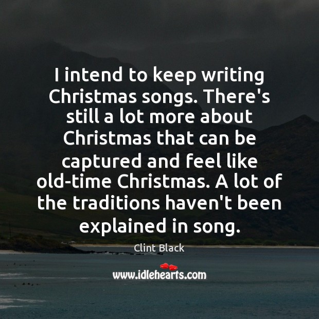 I intend to keep writing Christmas songs. There’s still a lot more Image