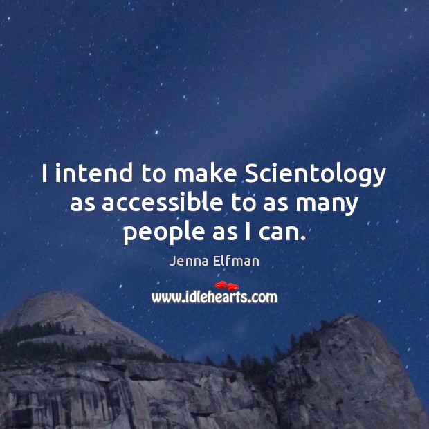I intend to make Scientology as accessible to as many people as I can. Jenna Elfman Picture Quote