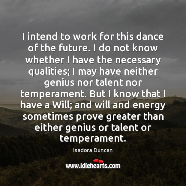 I intend to work for this dance of the future. I do Isadora Duncan Picture Quote
