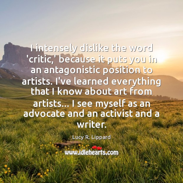 I intensely dislike the word ‘critic,’ because it puts you in 