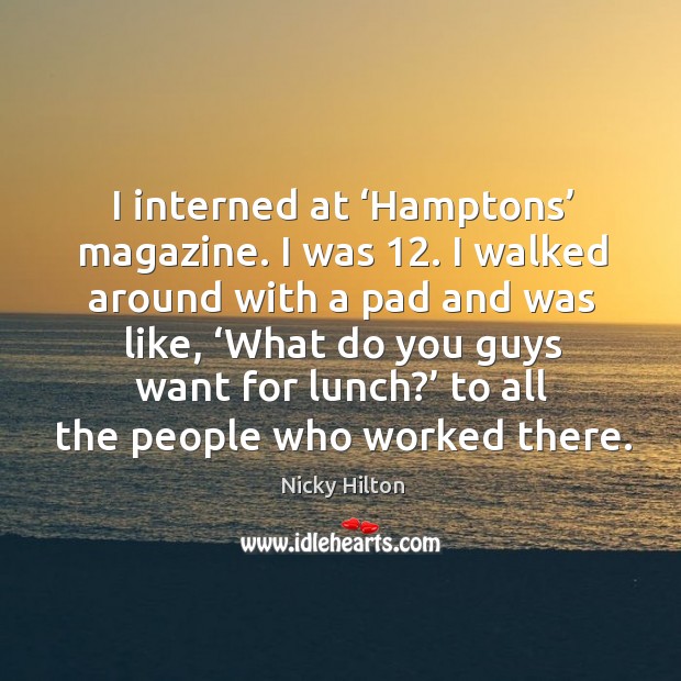 I interned at ‘hamptons’ magazine. I was 12. I walked around with a pad and was like Image