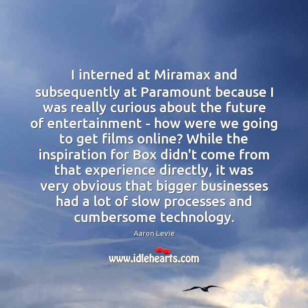 I interned at Miramax and subsequently at Paramount because I was really Aaron Levie Picture Quote