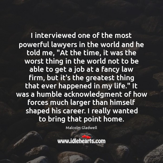I interviewed one of the most powerful lawyers in the world and Malcolm Gladwell Picture Quote