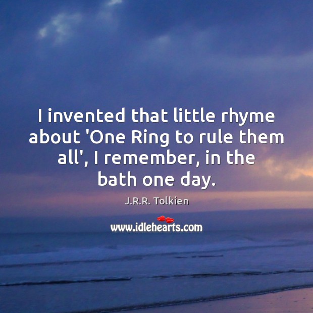 I invented that little rhyme about ‘One Ring to rule them all’, J.R.R. Tolkien Picture Quote