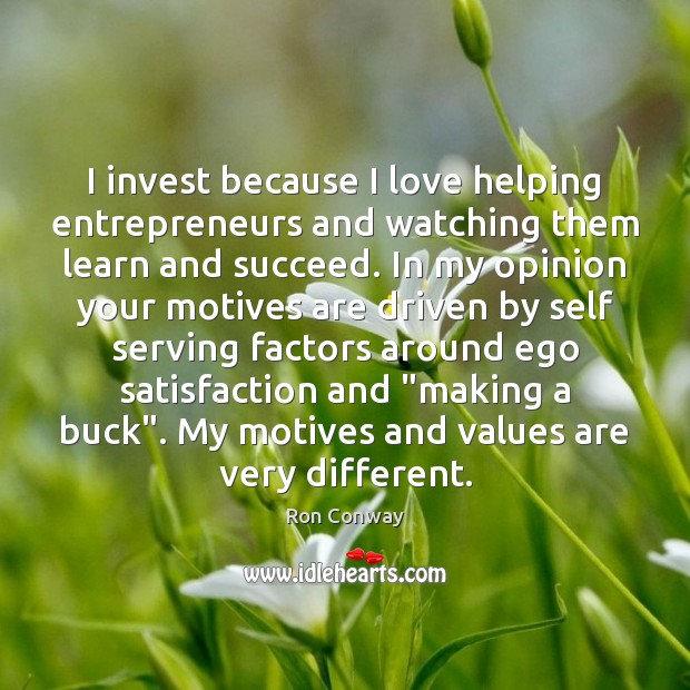 I invest because I love helping entrepreneurs and watching them learn and Ron Conway Picture Quote
