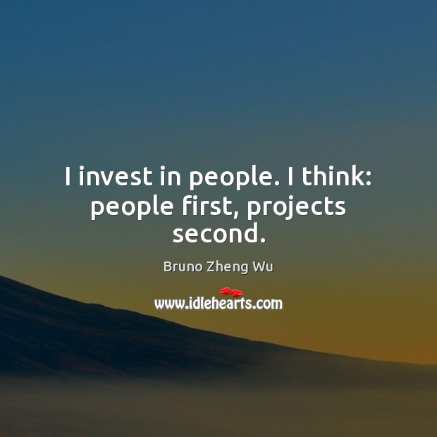 I invest in people. I think: people first, projects second. Image