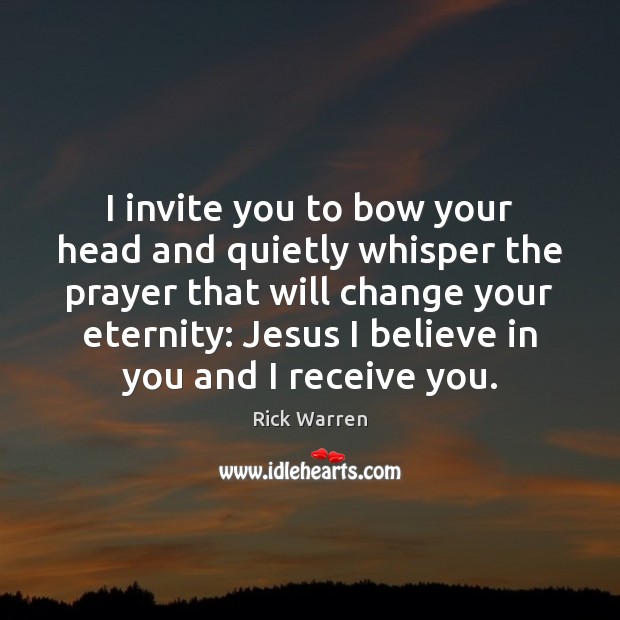 I invite you to bow your head and quietly whisper the prayer Rick Warren Picture Quote