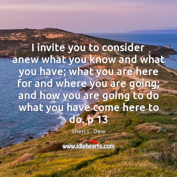 I invite you to consider anew what you know and what you Sheri L. Dew Picture Quote