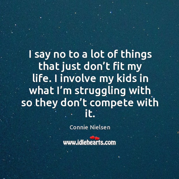 I involve my kids in what I’m struggling with so they don’t compete with it. Struggle Quotes Image