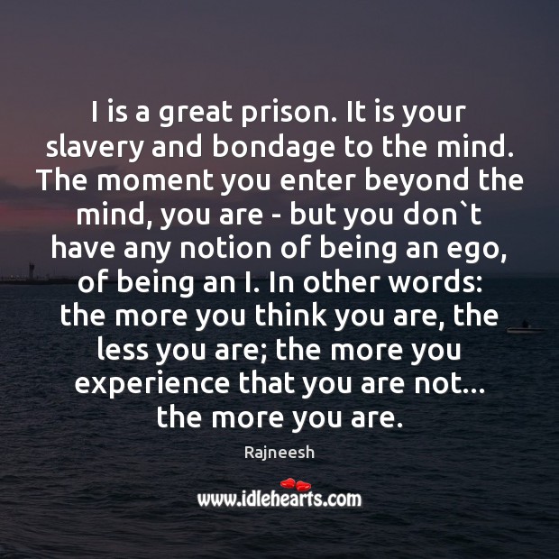 I is a great prison. It is your slavery and bondage to Rajneesh Picture Quote
