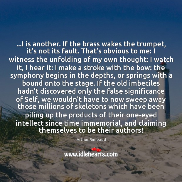 …I is another. If the brass wakes the trumpet, it’s not Arthur Rimbaud Picture Quote