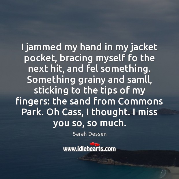 I jammed my hand in my jacket pocket, bracing myself fo the Miss You Quotes Image