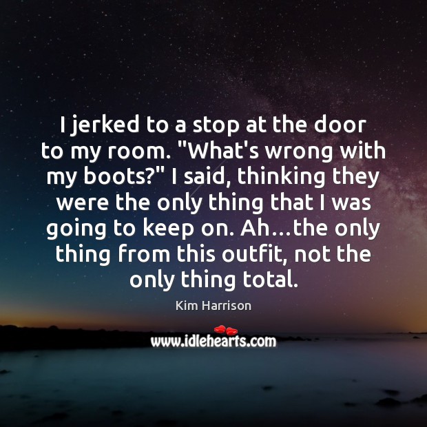 I jerked to a stop at the door to my room. “What’s Kim Harrison Picture Quote