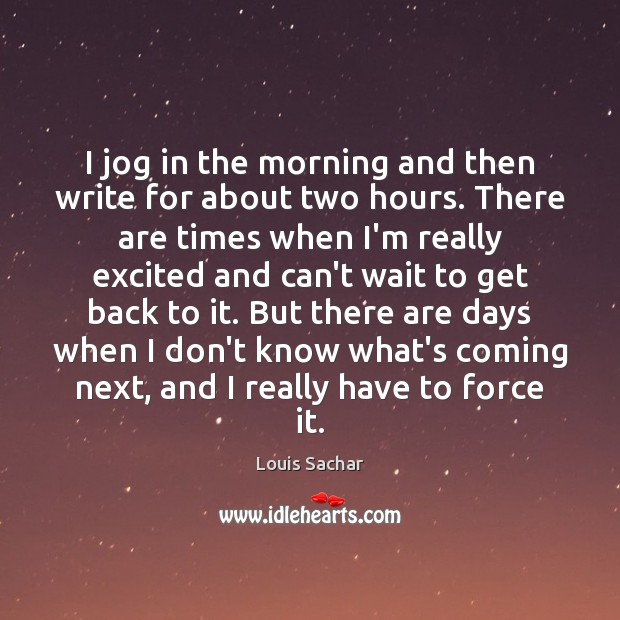 I jog in the morning and then write for about two hours. Image