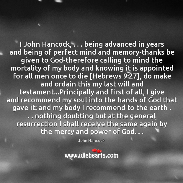I John Hancock, . . . being advanced in years and being of perfect mind John Hancock Picture Quote