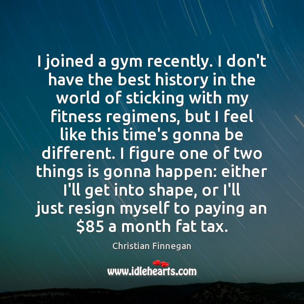 I joined a gym recently. I don’t have the best history in Fitness Quotes Image