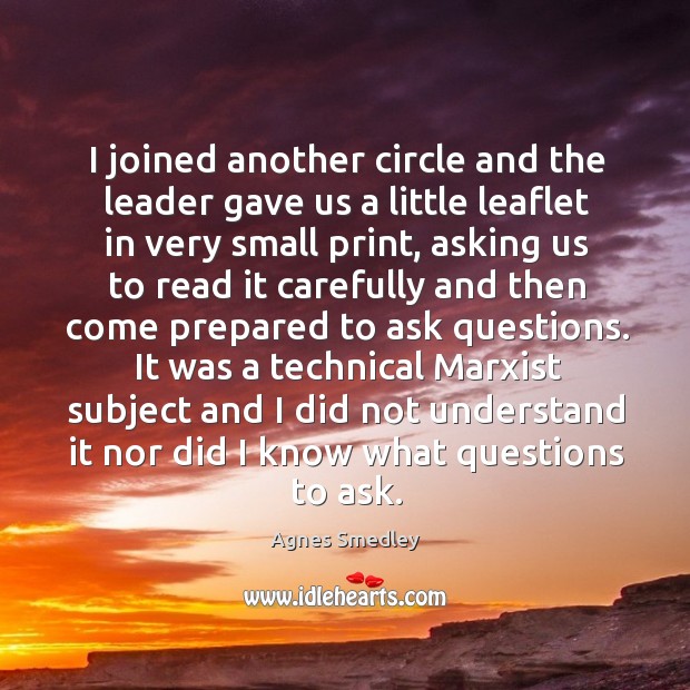 I joined another circle and the leader gave us a little leaflet in very small print Agnes Smedley Picture Quote