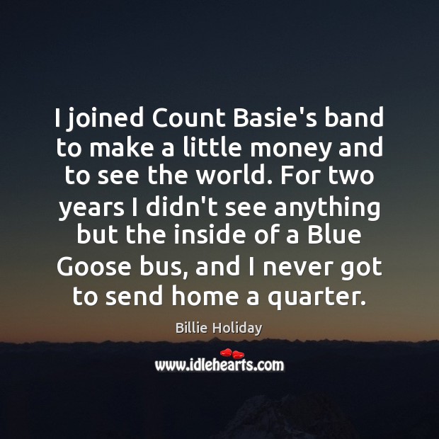 I joined Count Basie’s band to make a little money and to 