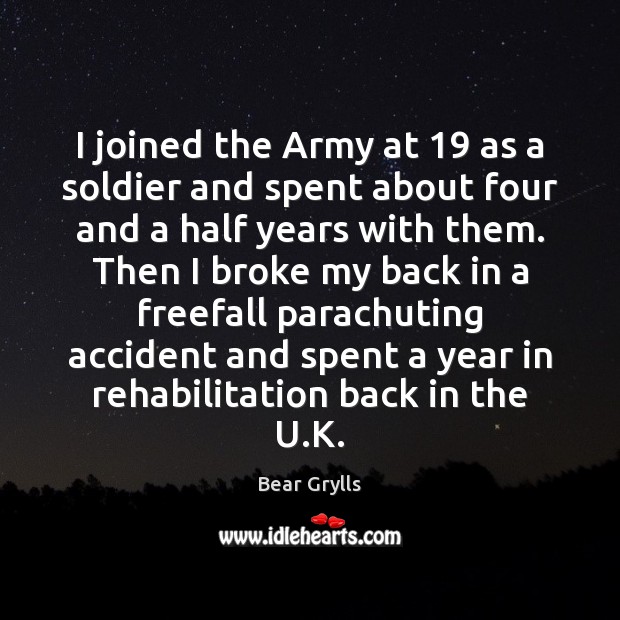 I joined the Army at 19 as a soldier and spent about four Bear Grylls Picture Quote