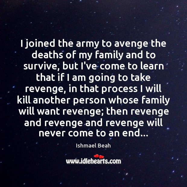 I joined the army to avenge the deaths of my family and Ishmael Beah Picture Quote