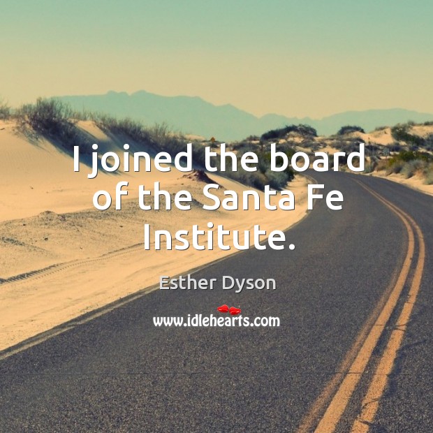 I joined the board of the santa fe institute. Esther Dyson Picture Quote