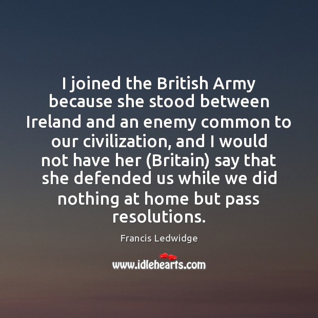 I joined the British Army because she stood between Ireland and an Francis Ledwidge Picture Quote
