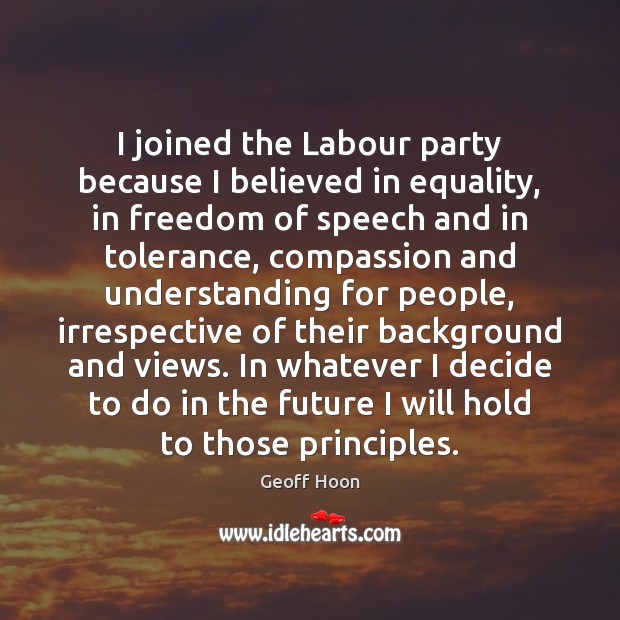 I joined the Labour party because I believed in equality, in freedom Freedom of Speech Quotes Image