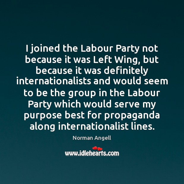 I joined the Labour Party not because it was Left Wing, but Norman Angell Picture Quote