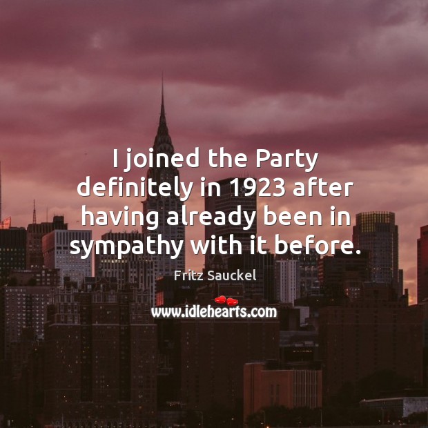 I joined the party definitely in 1923 after having already been in sympathy with it before. Image