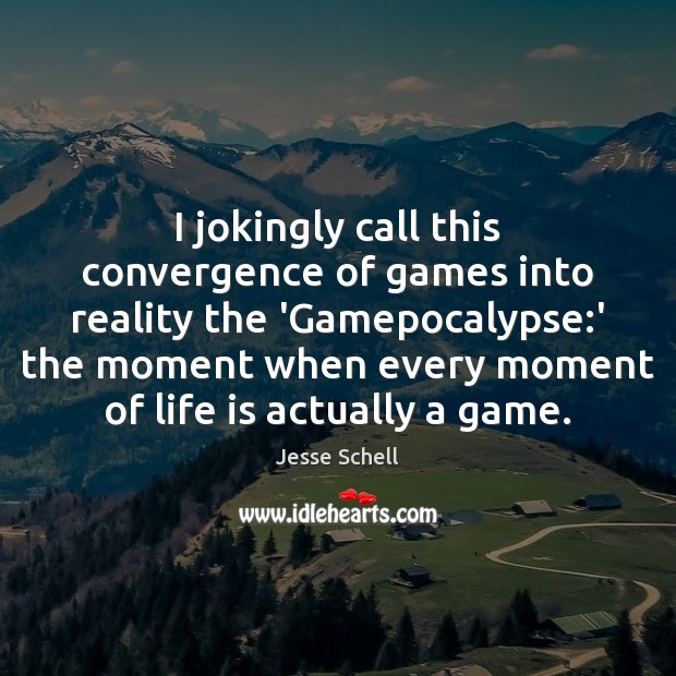 I jokingly call this convergence of games into reality the ‘Gamepocalypse:’ Jesse Schell Picture Quote