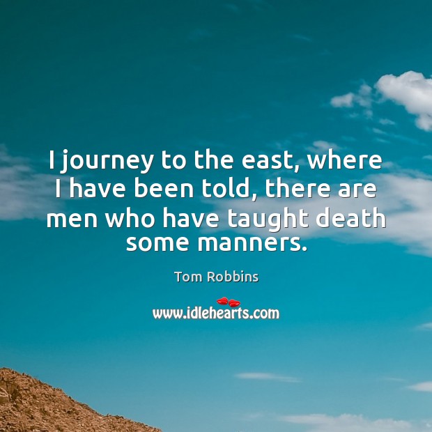I journey to the east, where I have been told, there are Tom Robbins Picture Quote